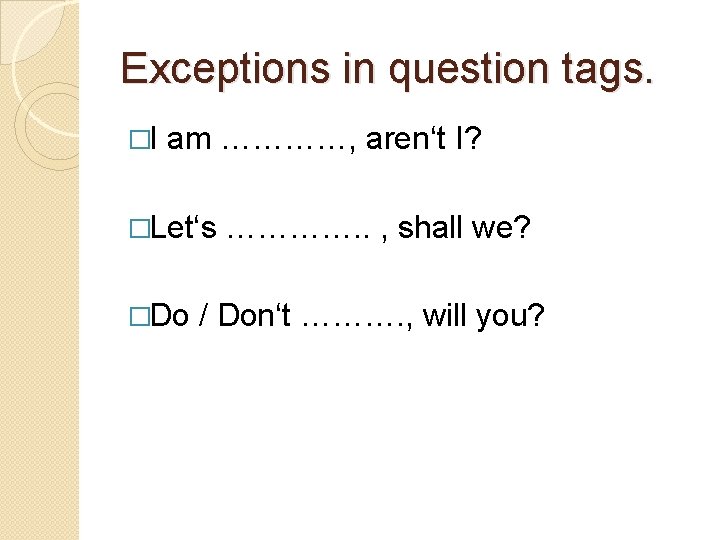 Exceptions in question tags. �I am …………, aren‘t I? �Let‘s �Do …………. . ,