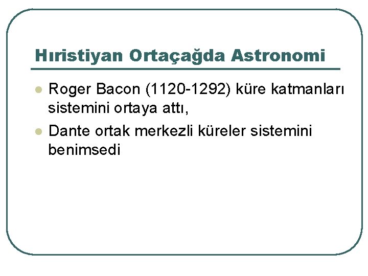 Hıristiyan Ortaçağda Astronomi l l Roger Bacon (1120 -1292) küre katmanları sistemini ortaya attı,