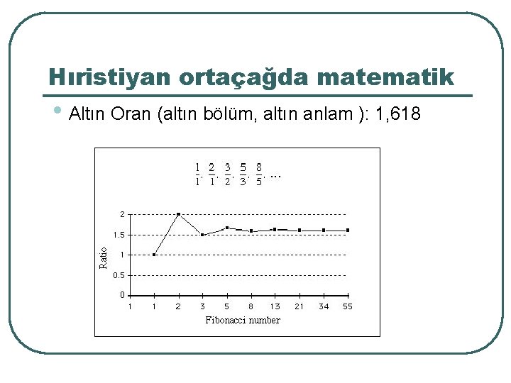 Hıristiyan ortaçağda matematik • Altın Oran (altın bölüm, altın anlam ): 1, 618 