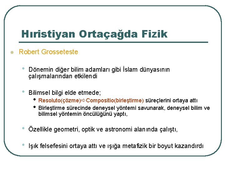 Hıristiyan Ortaçağda Fizik l Robert Grosseteste • Dönemin diğer bilim adamları gibi İslam dünyasının