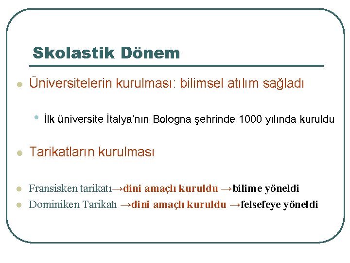 Skolastik Dönem l Üniversitelerin kurulması: bilimsel atılım sağladı • İlk üniversite İtalya’nın Bologna şehrinde