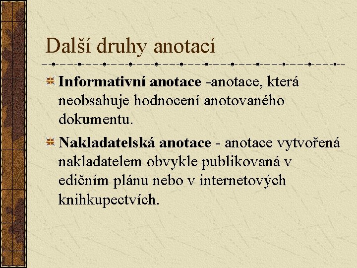 Další druhy anotací Informativní anotace -anotace, která neobsahuje hodnocení anotovaného dokumentu. Nakladatelská anotace -