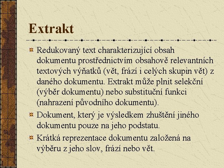 Extrakt Redukovaný text charakterizující obsah dokumentu prostřednictvím obsahově relevantních textových výňatků (vět, frází i