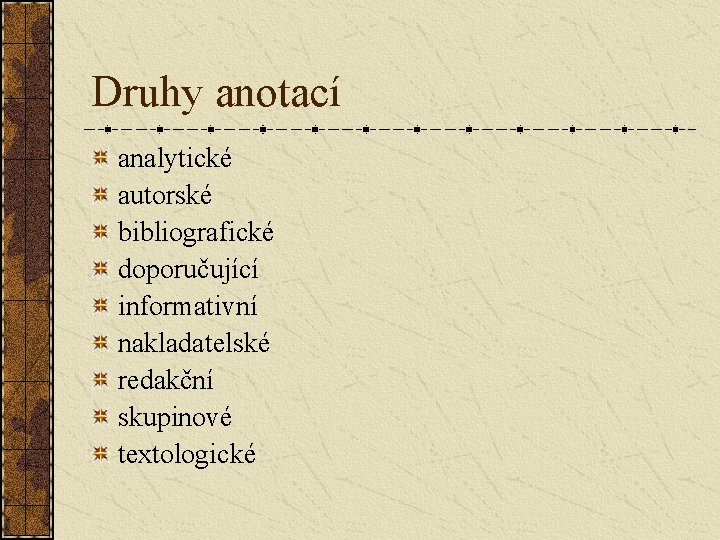 Druhy anotací analytické autorské bibliografické doporučující informativní nakladatelské redakční skupinové textologické 