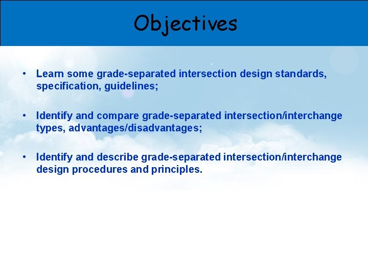 Objectives • Learn some grade-separated intersection design standards, specification, guidelines; • Identify and compare