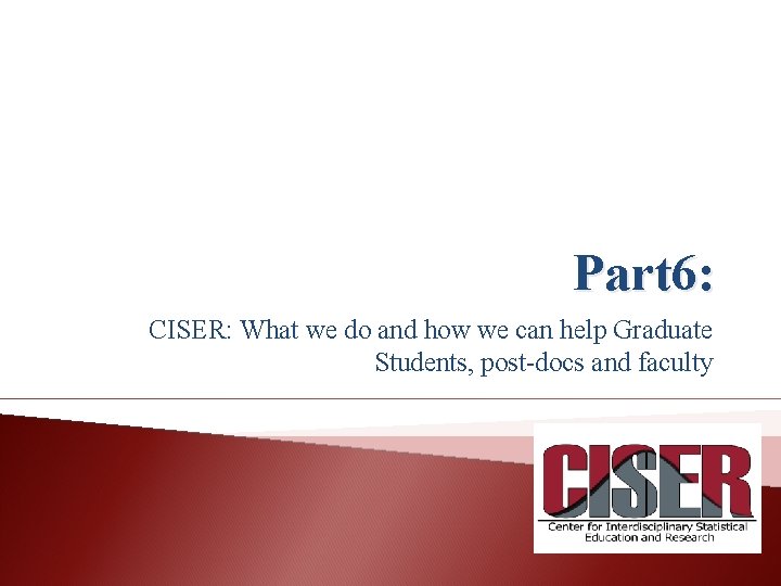 Part 6: CISER: What we do and how we can help Graduate Students, post-docs