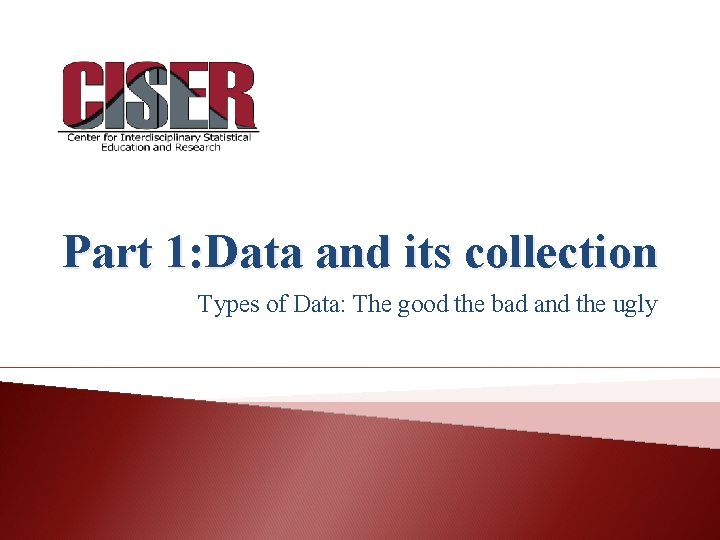 Part 1: Data and its collection Types of Data: The good the bad and