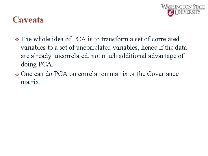 Caveats The whole idea of PCA is to transform a set of correlated variables