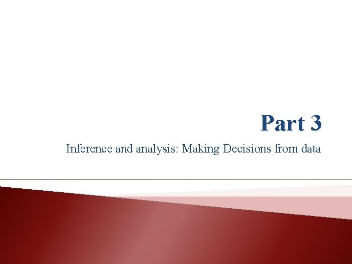 Part 3 Inference and analysis: Making Decisions from data 