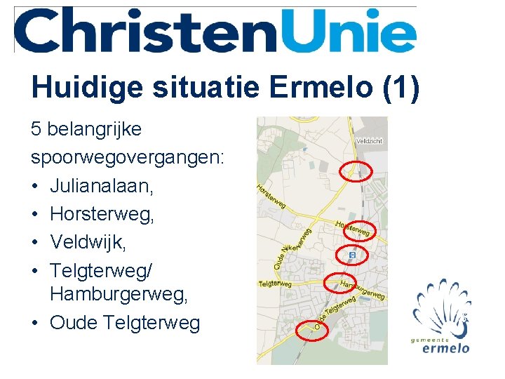 Huidige situatie Ermelo (1) 5 belangrijke spoorwegovergangen: • Julianalaan, • Horsterweg, • Veldwijk, •