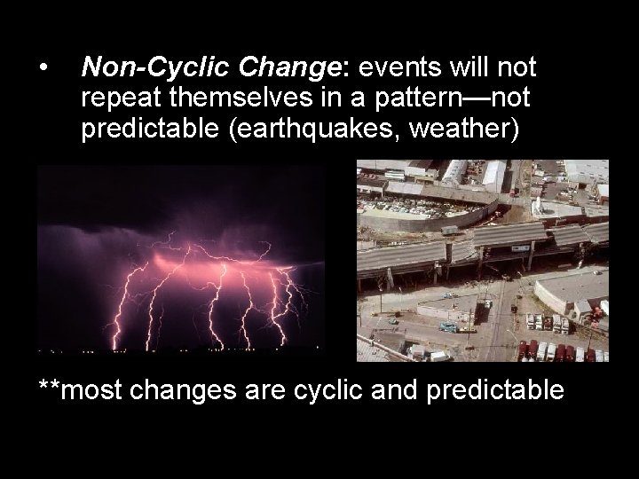  • Non-Cyclic Change: events will not repeat themselves in a pattern—not predictable (earthquakes,