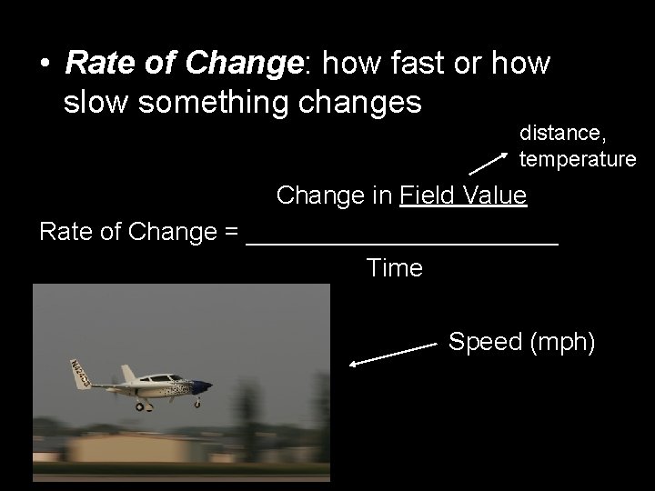  • Rate of Change: how fast or how slow something changes distance, temperature