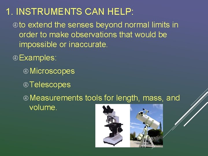 1. INSTRUMENTS CAN HELP: to extend the senses beyond normal limits in order to