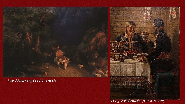 Ivan Aivazovsky (1817 -1900) Vasily Vereshchagin (1842 -1904) 