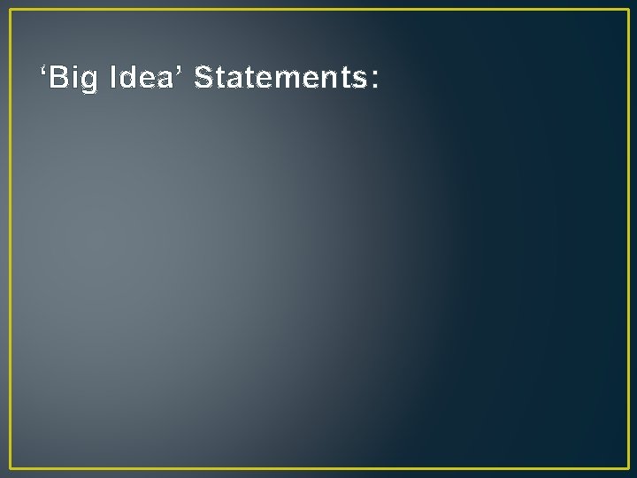 ‘Big Idea’ Statements: 