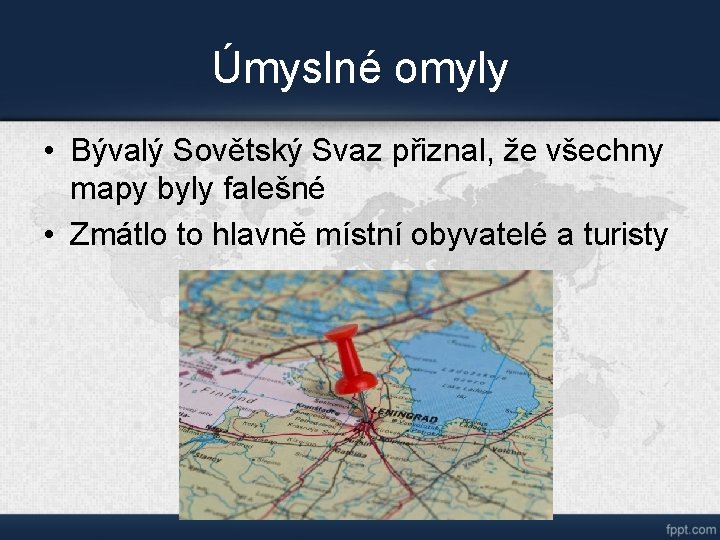 Úmyslné omyly • Bývalý Sovětský Svaz přiznal, že všechny mapy byly falešné • Zmátlo