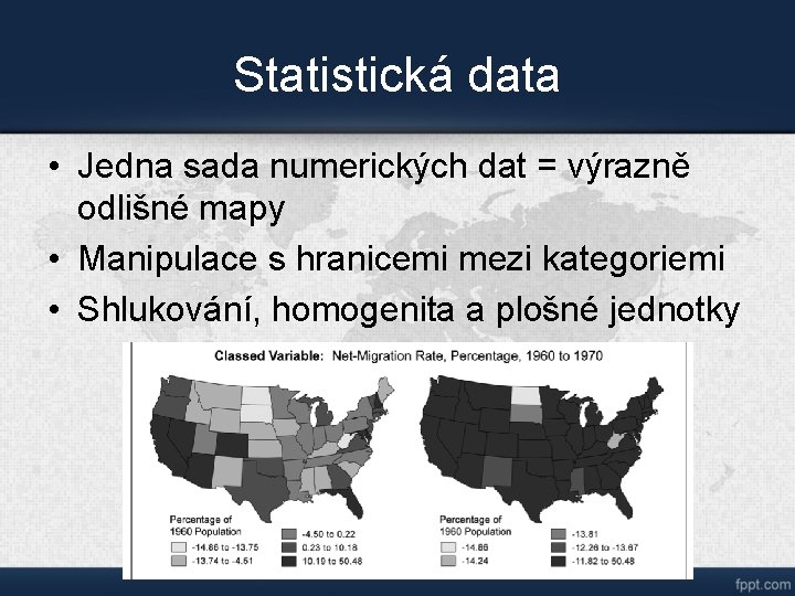 Statistická data • Jedna sada numerických dat = výrazně odlišné mapy • Manipulace s