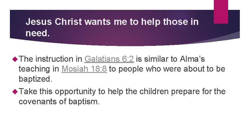 Jesus Christ wants me to help those in need. The instruction in Galatians 6: