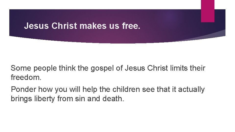 Jesus Christ makes us free. Some people think the gospel of Jesus Christ limits