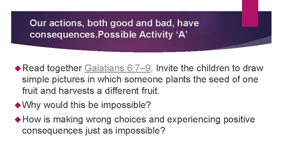 Our actions, both good and bad, have consequences. Possible Activity ‘A’ Read together Galatians