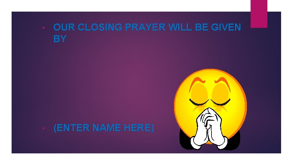  • OUR CLOSING PRAYER WILL BE GIVEN BY • (ENTER NAME HERE) 