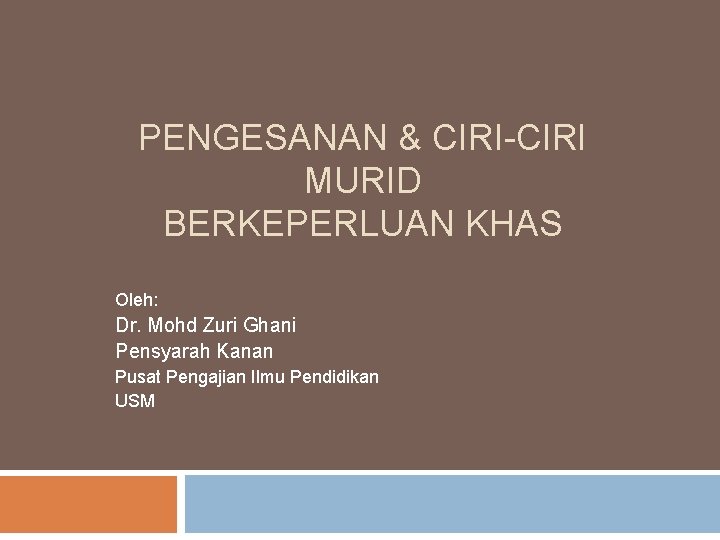 PENGESANAN & CIRI-CIRI MURID BERKEPERLUAN KHAS Oleh: Dr. Mohd Zuri Ghani Pensyarah Kanan Pusat