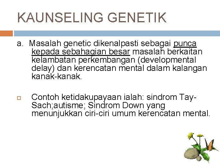 KAUNSELING GENETIK a. Masalah genetic dikenalpasti sebagai punca kepada sebahagian besar masalah berkaitan kelambatan