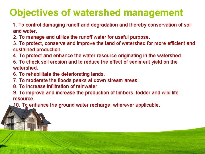 Objectives of watershed management 1. To control damaging runoff and degradation and thereby conservation