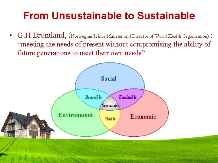 From Unsustainable to Sustainable • G. H Bruntland, (Norwegian Prime Minister and Director of