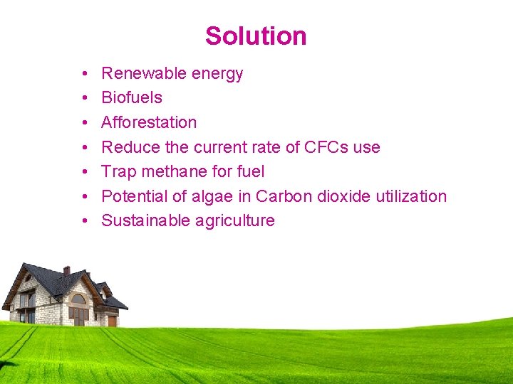 Solution • • Renewable energy Biofuels Afforestation Reduce the current rate of CFCs use