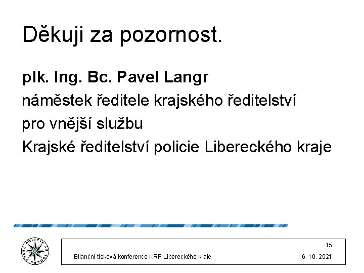 Děkuji za pozornost. plk. Ing. Bc. Pavel Langr náměstek ředitele krajského ředitelství pro vnější