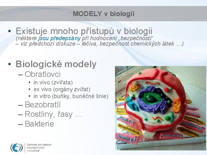 MODELY v biologii • Existuje mnoho přístupů v biologii (některé jsou předepsány při hodnocení