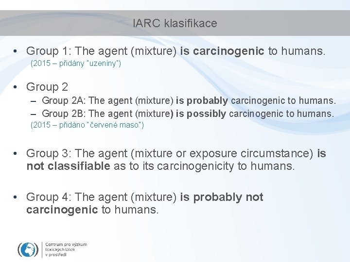 IARC klasifikace • Group 1: The agent (mixture) is carcinogenic to humans. (2015 –