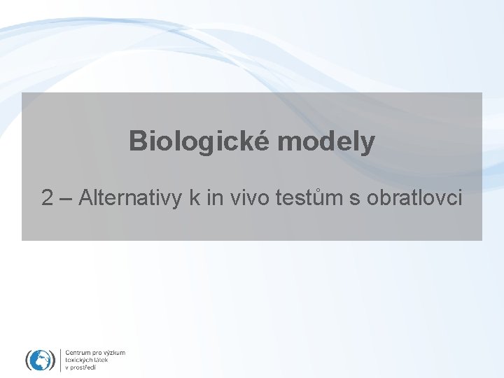 Biologické modely 2 – Alternativy k in vivo testům s obratlovci 