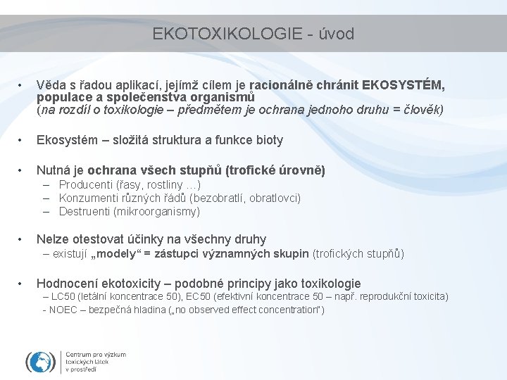 EKOTOXIKOLOGIE - úvod • Věda s řadou aplikací, jejímž cílem je racionálně chránit EKOSYSTÉM,