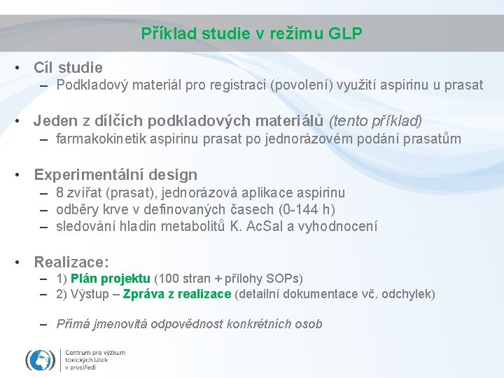 Příklad studie v režimu GLP • Cíl studie – Podkladový materiál pro registraci (povolení)