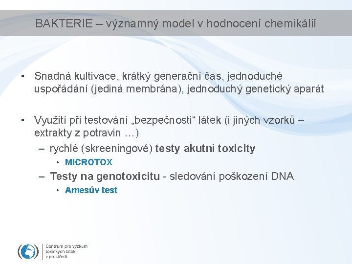 BAKTERIE – významný model v hodnocení chemikálií • Snadná kultivace, krátký generační čas, jednoduché
