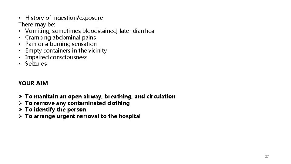  • History of ingestion/exposure There may be: • Vomiting, sometimes bloodstained, later diarrhea