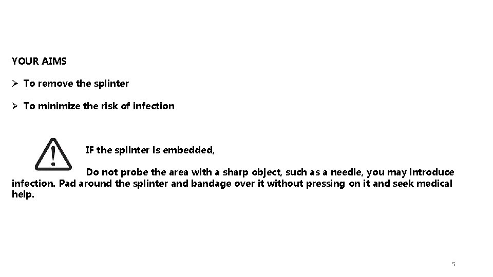 YOUR AIMS Ø To remove the splinter Ø To minimize the risk of infection