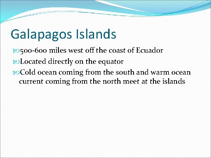 Galapagos Islands 500 -600 miles west off the coast of Ecuador Located directly on