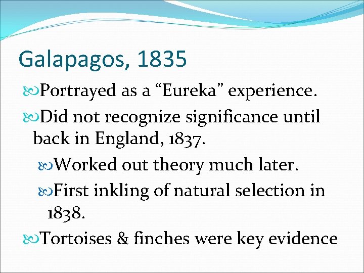 Galapagos, 1835 Portrayed as a “Eureka” experience. Did not recognize significance until back in