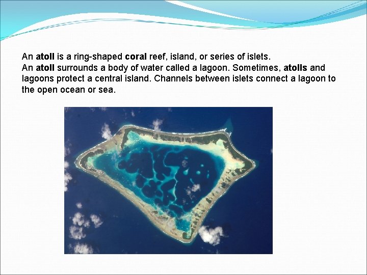 An atoll is a ring-shaped coral reef, island, or series of islets. An atoll