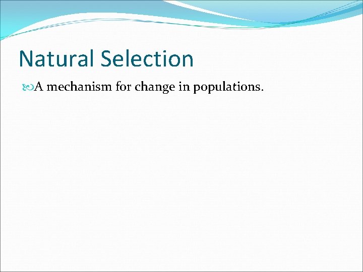 Natural Selection A mechanism for change in populations. 