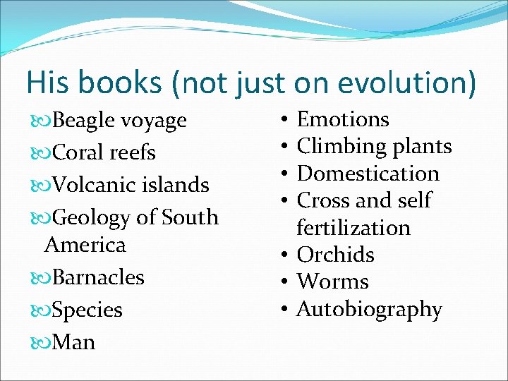 His books (not just on evolution) Beagle voyage Coral reefs Volcanic islands Geology of