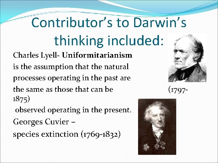 Contributor’s to Darwin’s thinking included: Charles Lyell- Uniformitarianism is the assumption that the natural