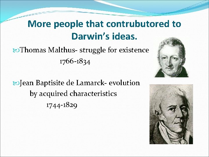 More people that contrubutored to Darwin’s ideas. Thomas Malthus- struggle for existence 1766 -1834