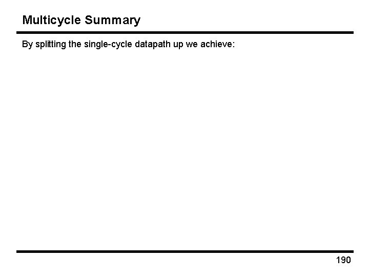 Multicycle Summary By splitting the single-cycle datapath up we achieve: 190 