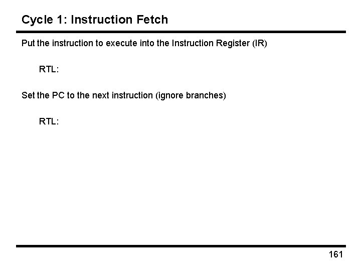 Cycle 1: Instruction Fetch Put the instruction to execute into the Instruction Register (IR)