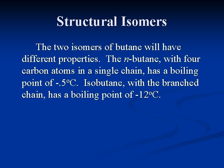Structural Isomers The two isomers of butane will have different properties. The n-butane, with Structural Isomers The two isomers of butane will have different properties. The n-butane, with