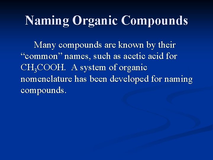 Naming Organic Compounds Many compounds are known by their “common” names, such as acetic Naming Organic Compounds Many compounds are known by their “common” names, such as acetic